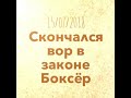 Вор в законе Боксёр Скончался 15/07/2018