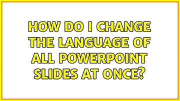 How do I change the language of all Powerpoint slides at once? (8 Solutions!!)