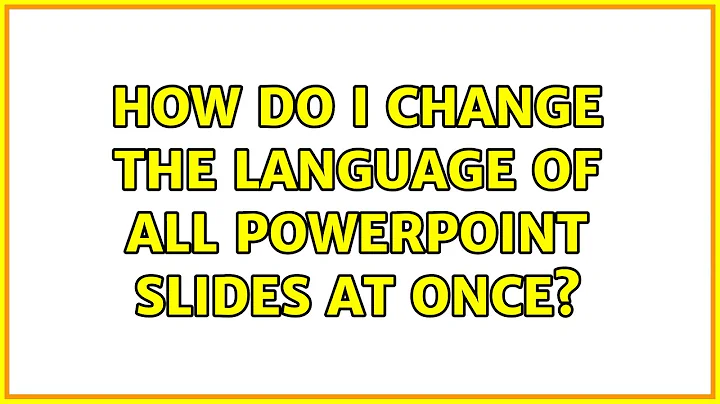 How do I change the language of all Powerpoint slides at once? (8 Solutions!!)