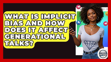 What Is Implicit Bias And How Does It Affect Generational Talks? - Trend Unwrapper