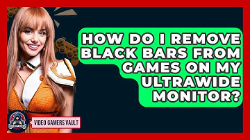 How Do I Remove Black Bars From Games On My Ultrawide Monitor? - Video Gamers Vault
