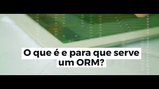 O que é e para que serve um ORM