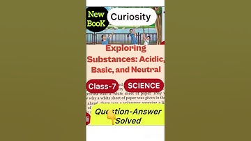 Curiosity Class 7 science |Exploring Substances Acidic Basic and Neutral | New NCERT Book |Chapter 2