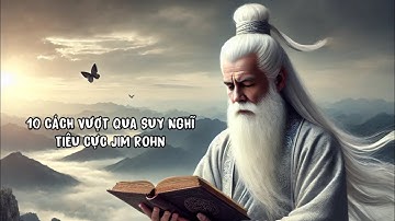 10 CÁCH VƯỢT QUA SUY NGHĨ TIÊU CỰC JIm Rohn