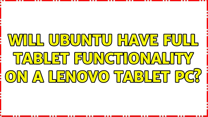 Will Ubuntu have full tablet functionality on a Lenovo Tablet PC? (2 Solutions!!)