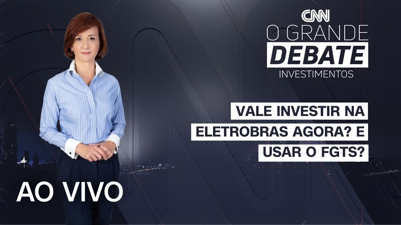 AO VIVO: O Grande Debate Investimentos | Vale investir na Eletrobras agora? E usar FGTS? – 30/05/22