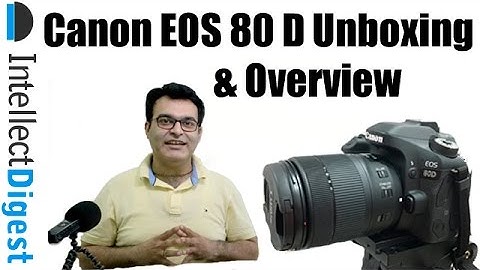 Canon EOS 80D Unboxing & Hands On Review With Video & Still Camera Samples | Intellect Digest