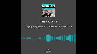 This Is A Voice, Singing, lung health and COVID with Phoene Cave