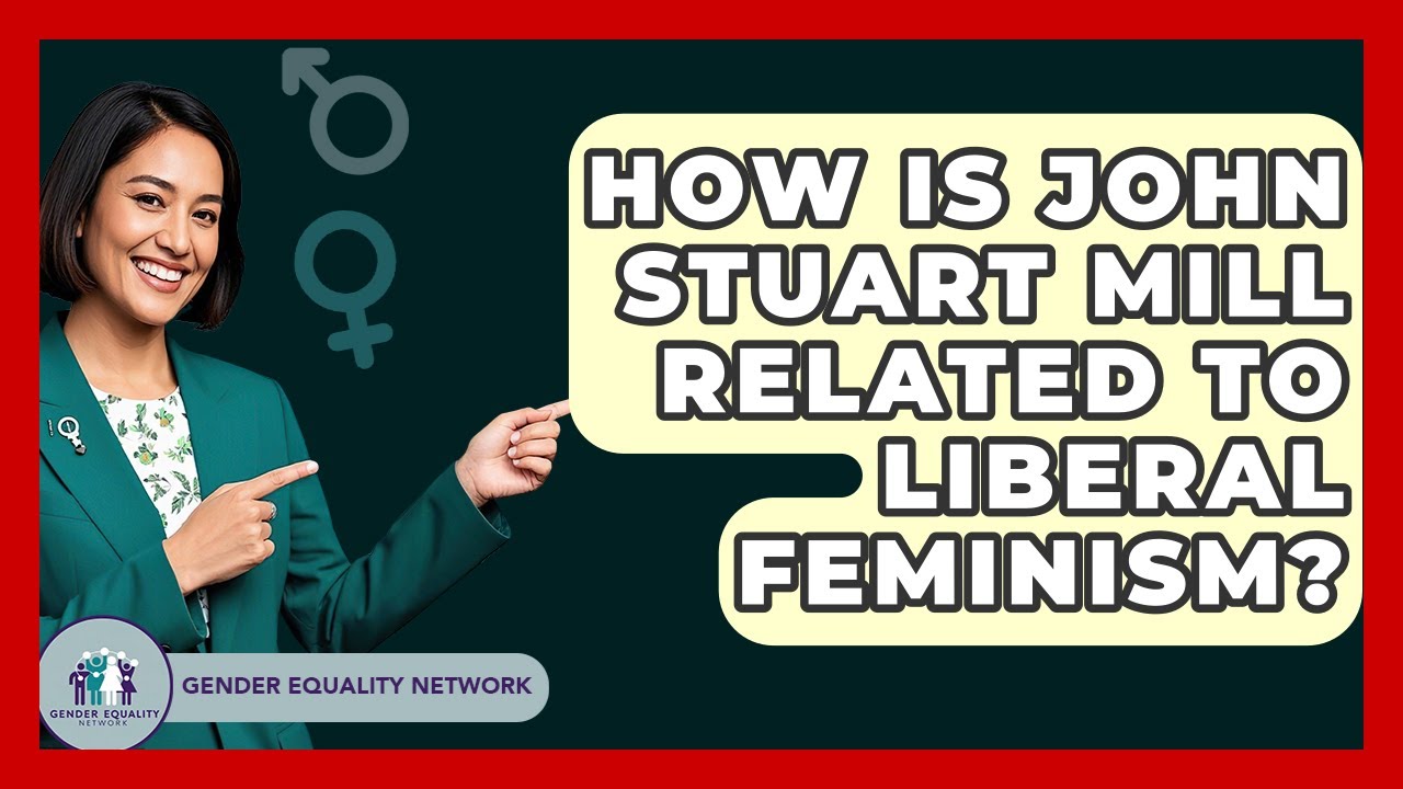 How Is John Stuart Mill Related To Liberal Feminism? - Gender Equality Network