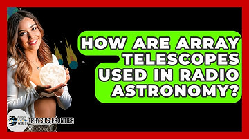 How Are Array Telescopes Used In Radio Astronomy? - Physics Frontier