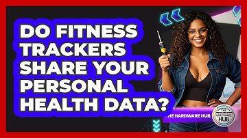 Do Fitness Trackers Share Your Personal Health Data? - The Hardware Hub
