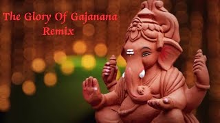 The Glory Of Gajanana ( Ganpati Special Remix )