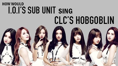How Would I.O.I (subunit) Sing Hobgoblin (CLC)?