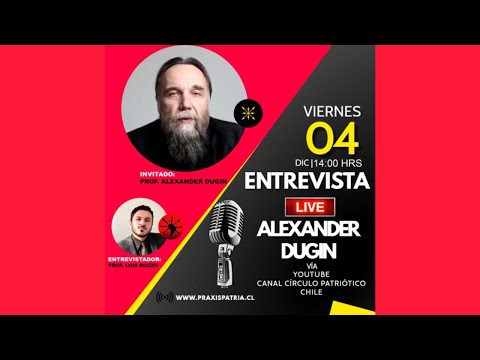 Entrevista a Alexander Dugin - Círculo Patriótico Chile