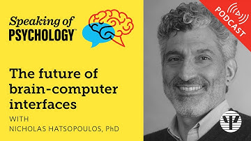 The future of brain-computer interfaces, with Nicholas Hatsopoulos, PhD | Speaking of Psychology