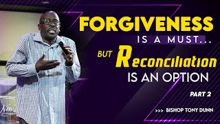 Forgiveness is a MUST but, Reconciliation is an option - Part 2 | Bishop Tony Dunn.