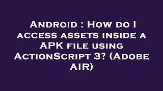 Android : How do I access assets inside a APK file using ActionScript 3? (Adobe AIR)