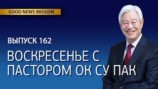 Воскресенье с пастором Ок Су Пак, проповедь №162