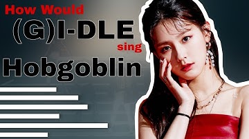 How Would (G)I-DLE sing HOBGOBLIN (by CLC) [LINE DISTRIBUTION]
