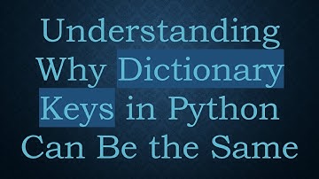 Understanding Why Dictionary Keys in Python Can Be the Same