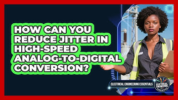 How Can You Reduce Jitter In High-speed Analog-to-digital Conversion?