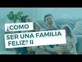 COMO SER UNA  FAMILIA FELIZ SEGUNDA PARTE