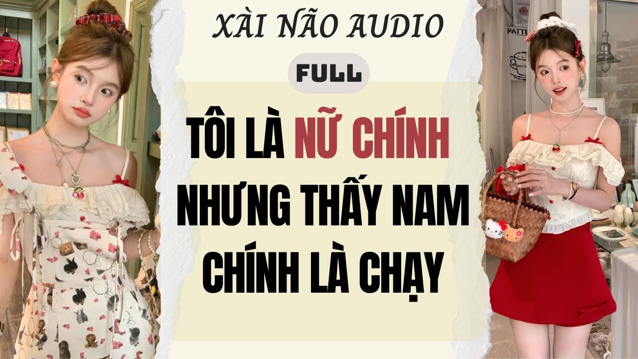 Full audio | Tôi là nữ chính nhưng cứ thấy nam chính là chạy | Xài Não Audio 