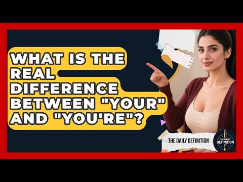 What Is The Real Difference Between "your" And "you're"? - The Daily Definition