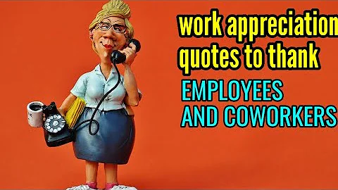 WORK APPRECIATION QUOTES TO THANK EMPLOYEES & COWORKERS (prt2)