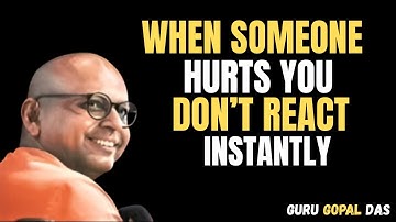 When Someone Hurts You Don’t React Instantly   Motivational Speech   Guru Gopal Das Inspiring Speech