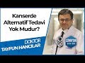 Kansere Artık Kesin Çözüm Bulundu Mu? - DR. Tayfun HANCILAR