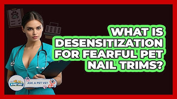 What Is Desensitization For Fearful Pet Nail Trims? - Ask A Pet Vet