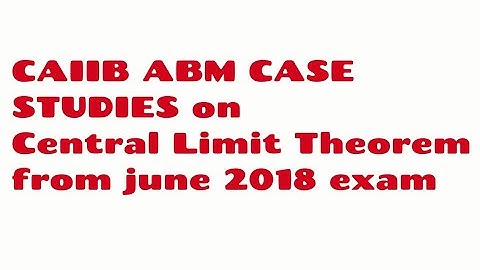 CAIIB ABM Central Limit Theorem Case Studies