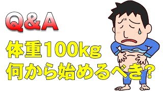 【Q&A】体重100kgある人は何から始めるべきですか？