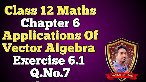 12th Maths | Exercise 6.1 Q.No 7 | Chapter 6 | Applications of vector Algebra | Vincent Maths |