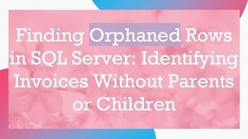 Finding Orphaned Rows in SQL Server: Identifying Invoices Without Parents or Children