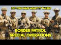 US BORDER PATROL SPECIAL OPERATIONS GROUP (BORTAC/BORSTAR)