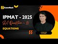 IPMAT 2025 | Question - 13 | QA | SA | Section - 1 | IPMAT Original Questions | Equations | easy