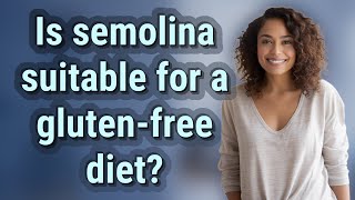 Is semolina suitable for a gluten-free diet?