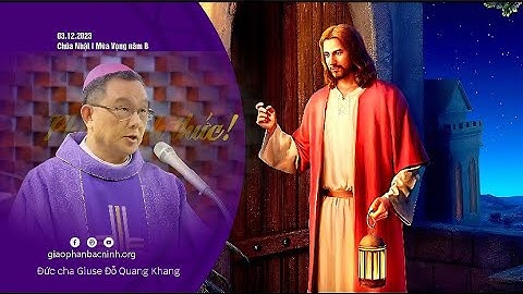 🔔🔔🔔 Bài giảng trong Thánh lễ Chúa Nhật Lễ Chúa nhật I Mùa Vọng | Đức cha Giuse Đỗ Quang Khang