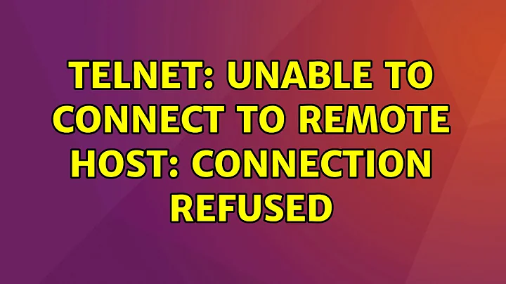 Ubuntu: telnet: Unable to connect to remote host: Connection refused