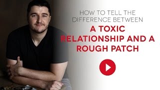 How to tell the difference between a toxic relationship and a rough patch.