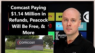CCT - Comcast Paying $1.14 Million in Refunds, Peacock Will Be Free, & More