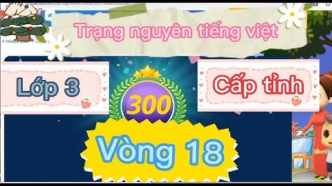 THI THỬ VÒNG CẤP TỈNH | VÒNG 18 | Trạng nguyên Tiếng Việt | Lớp 3