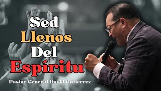 Sed Llenos Del Espíritu  Pastor General David Gutierrez