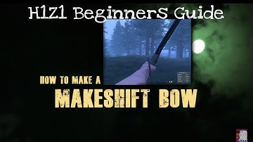 H1Z1 -  Beginners Guide: How To Make a Makeshift Bow