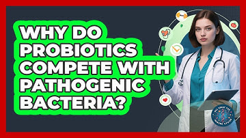 Why Do Probiotics Compete With Pathogenic Bacteria? - All About the Immune System