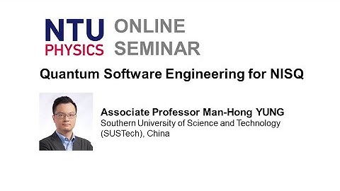 Physics Seminar: Quantum Software Engineering for NISQ | Man-Hong Yung