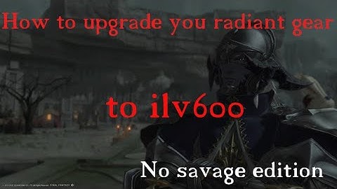 how to upgrade you radiant gear to ilv 600 (No savage edition)