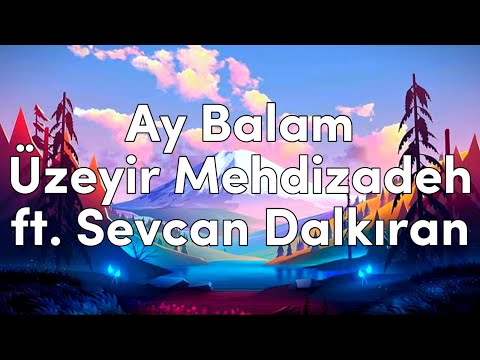 Ay Balam Sözleri Yazılı (Lyrics) Üzeyir Mehdizadeh ft. Sevcan Dalkıran